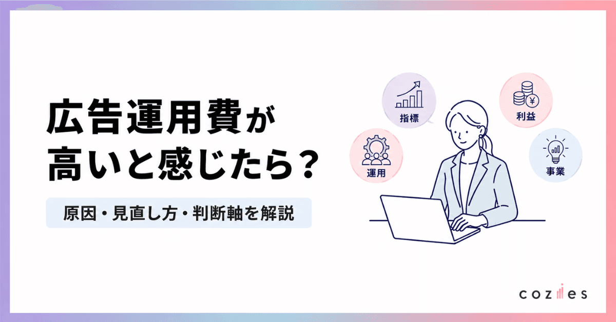 広告運用費が高いと感じたら｜原因と見直し方を幅広い観点で解説