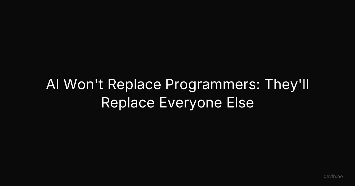 AI Won't Replace Programmers: They'll Replace Everyone Else - Dev, in