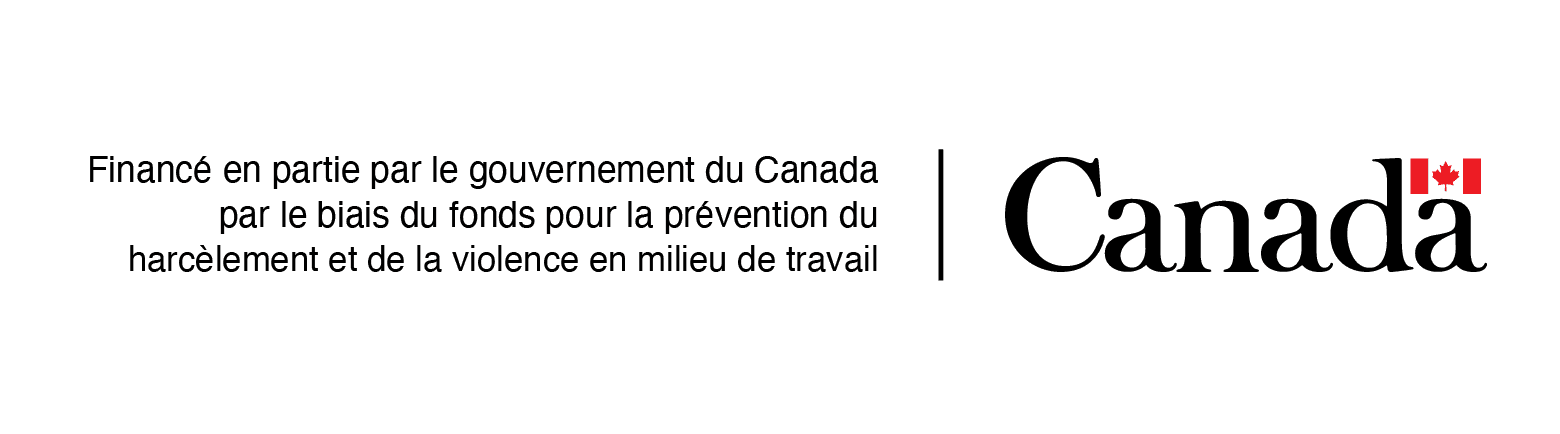 Financé par le Fonds pour la prévention du harcèlement et de la violence en milieu de travail du gouvernement du Canada