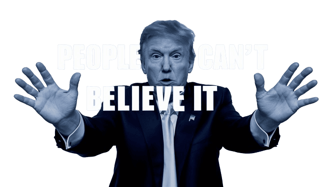 Trump saying "People can't believe it"