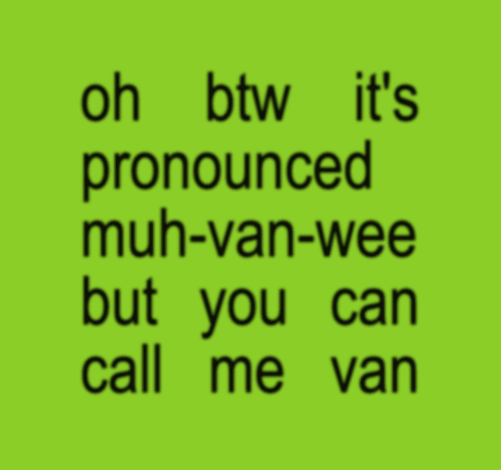 my name is pronounced "muh-van-wee" but you can call me van