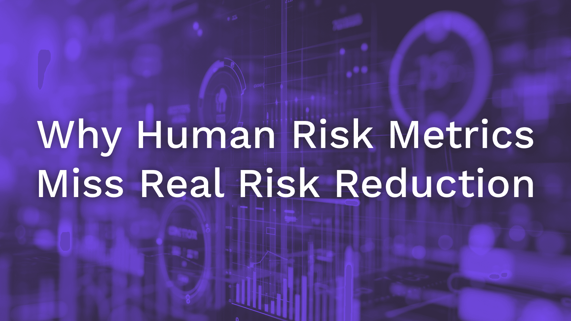 Blog banner with a purple dashboard-themed background featuring charts, gauges, and data visualizations, with white text reading "Why Human Risk Metrics Miss Real Risk Reduction."
