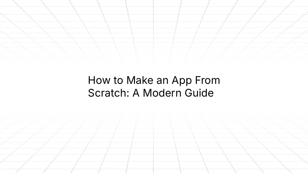 Title slide with white background and diagonal line pattern reading 'How to Make an App From Scratch: A Modern Guide' in large black text