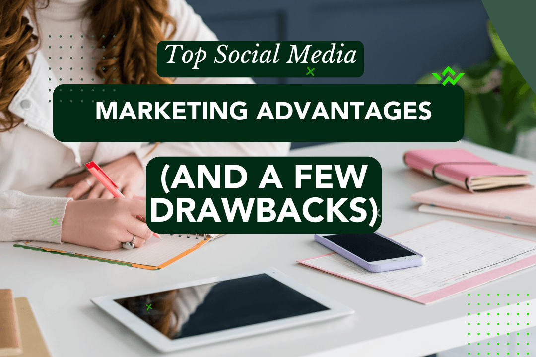 Top Social Media Marketing Advantages (and a Few Drawbacks)
