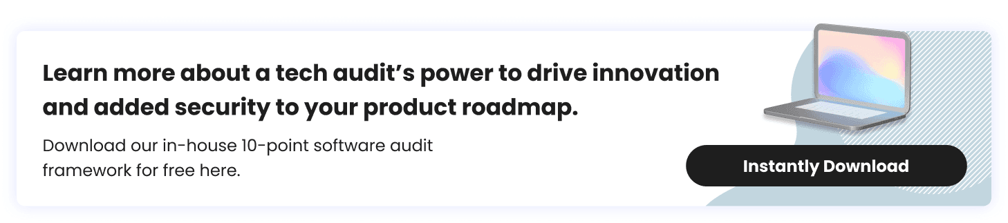 Learn more about a tech audit’s power to drive innovation and added security to your product roadmap.  Download our in-house 10-point software audit framework for free here. Button: Instantly Download