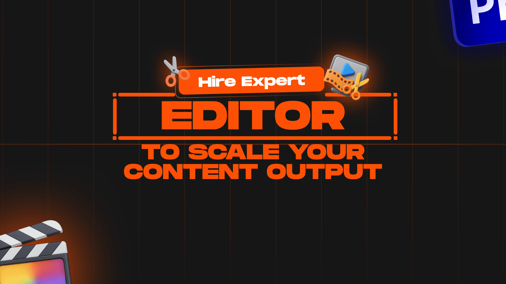 Hire Expert Editors to Scale Your Content Output