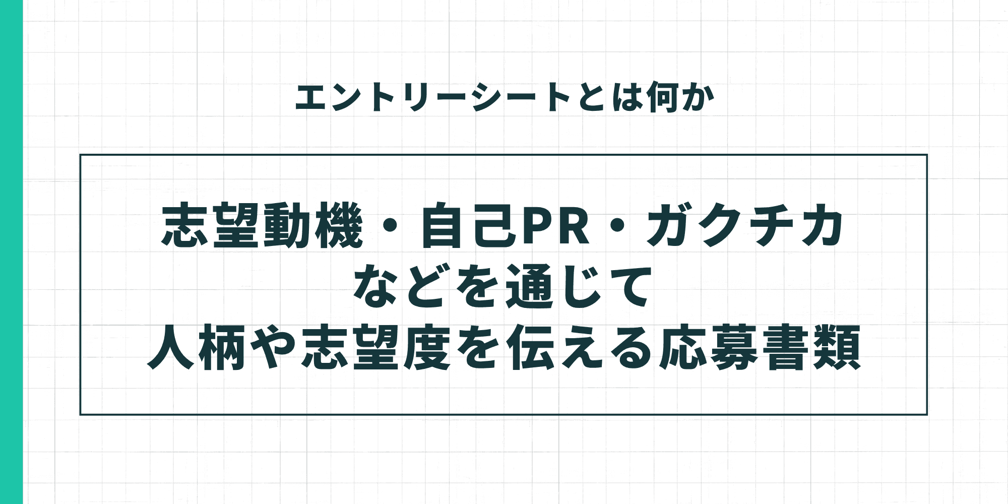 エントリーシートとは何か?志望動機・自己PR・ガクチカなどを通じて人柄や志望度を伝える応募書類