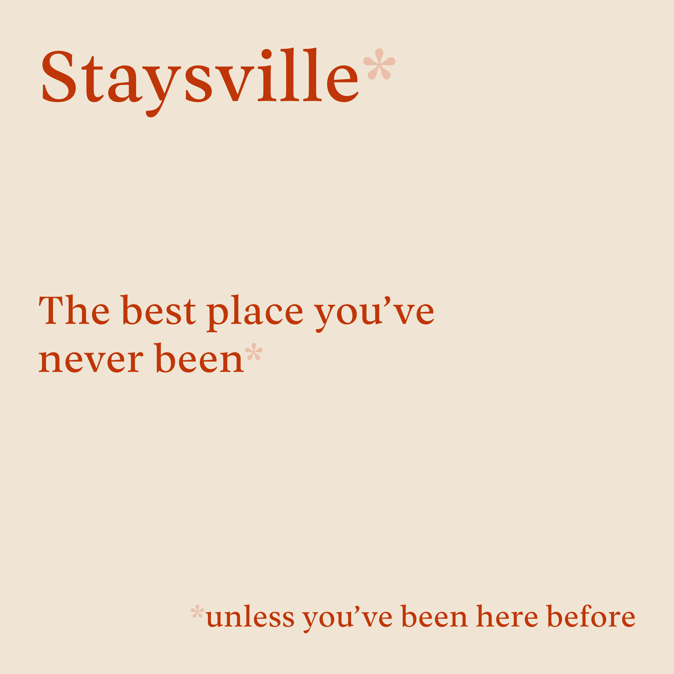 The text "Staysville* The best place you've never been* *unless you've been here before" on a beige colored background.