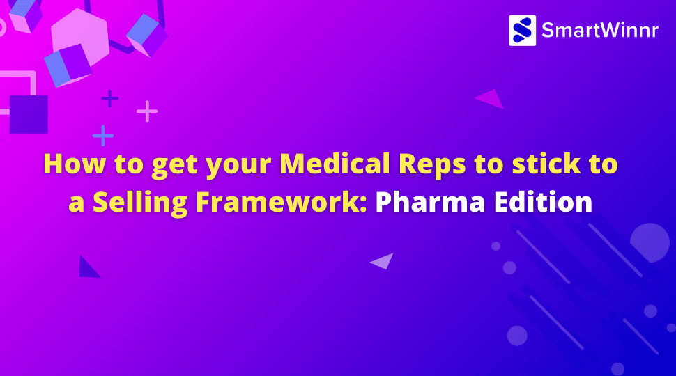 How to get your Medical Reps to stick to a Selling Framework: Pharma Edition