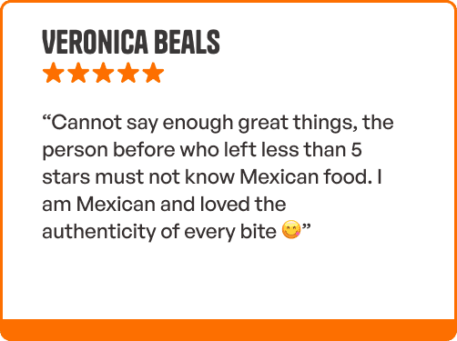 Review from Veronica Beals - “Cannot say enough great things, the person before who left less than 5 stars must not know Mexican food. I am Mexican and loved the authenticity of every bite 😋”