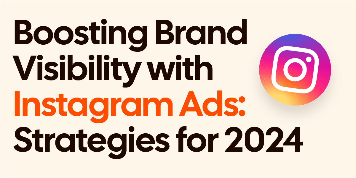 Boosting Brand Visibility with Instagram Ads: Strategies for 2024. 