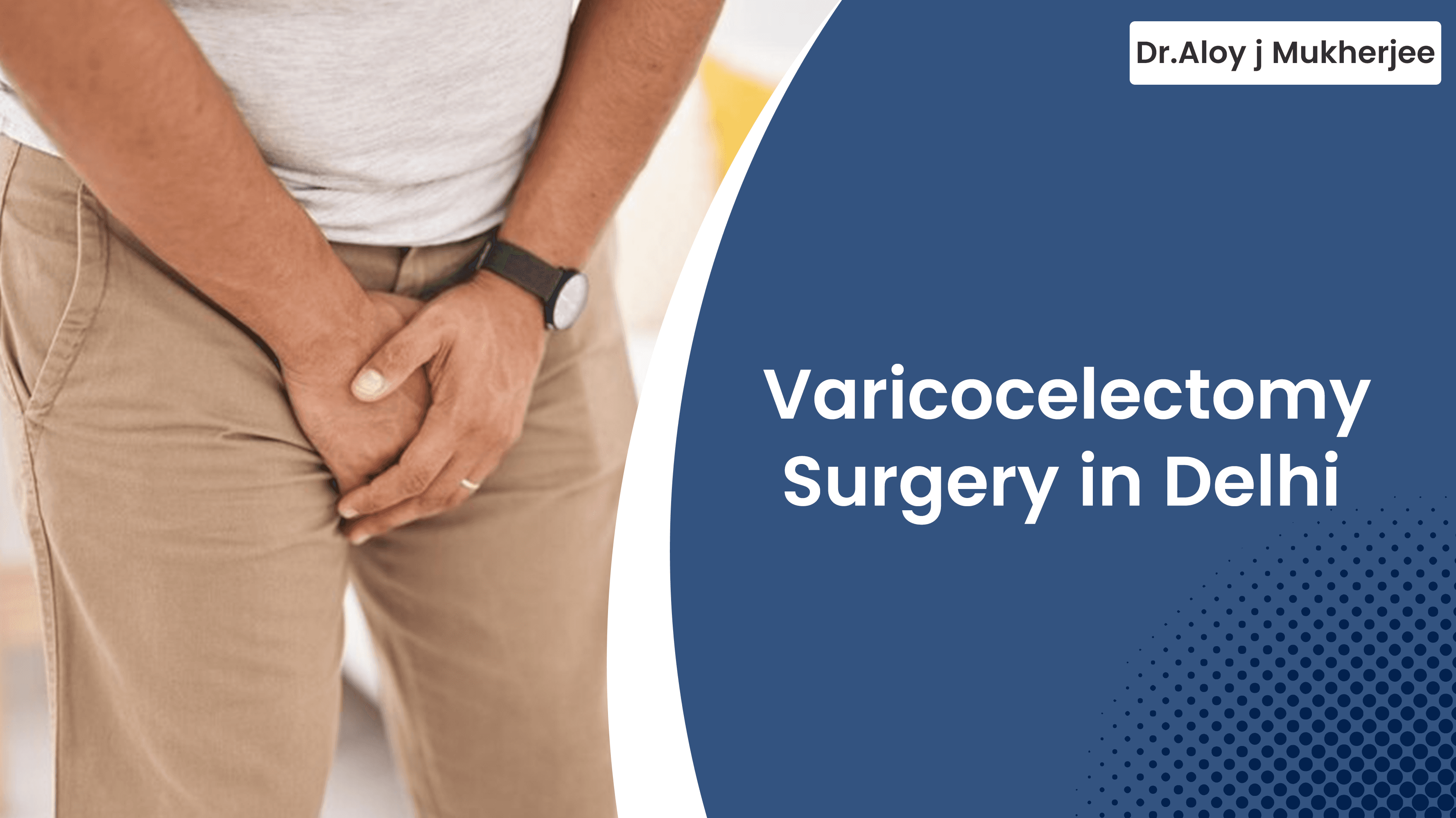 Varicocelectomy Surgery in Delhi | Dr Aloy Mukherjee