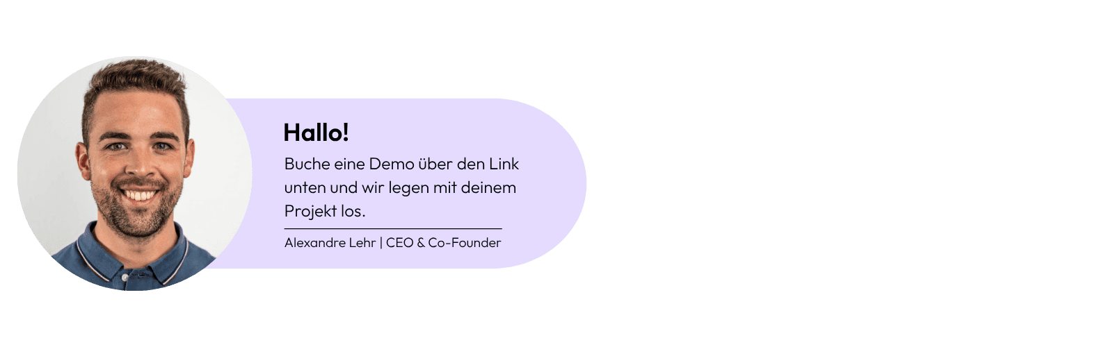 Profile card featuring a smiling man beside a purple callout that says, “Hey there! Book a demo with me by clicking on the link below and let’s get your project started,” signed Alexandre Lehr, CEO & Co-Founder.