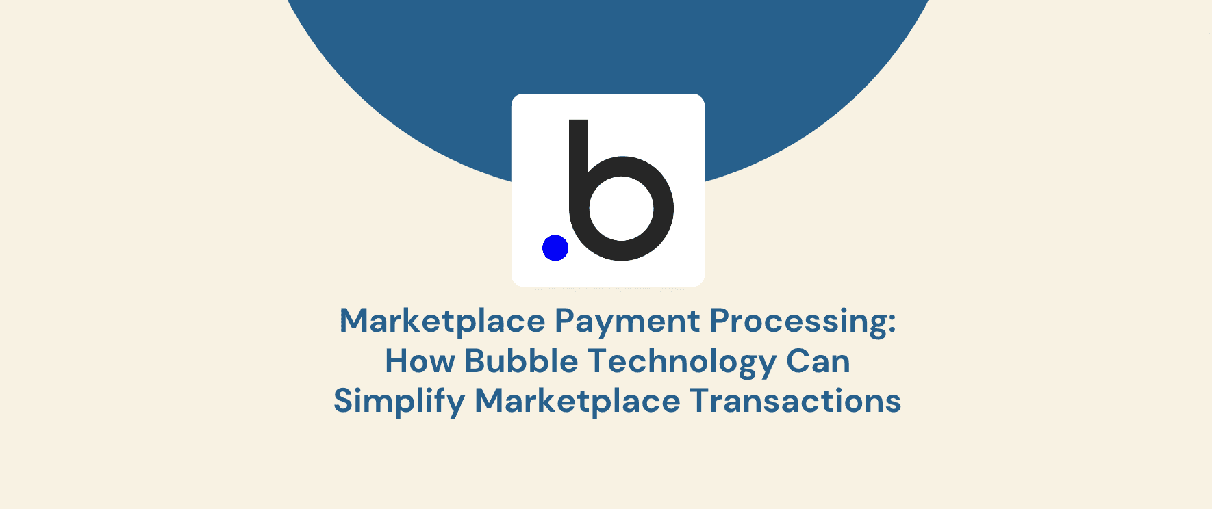 Marketplace Payment Processing: How Bubble Technology Can Simplify Marketplace Transactions