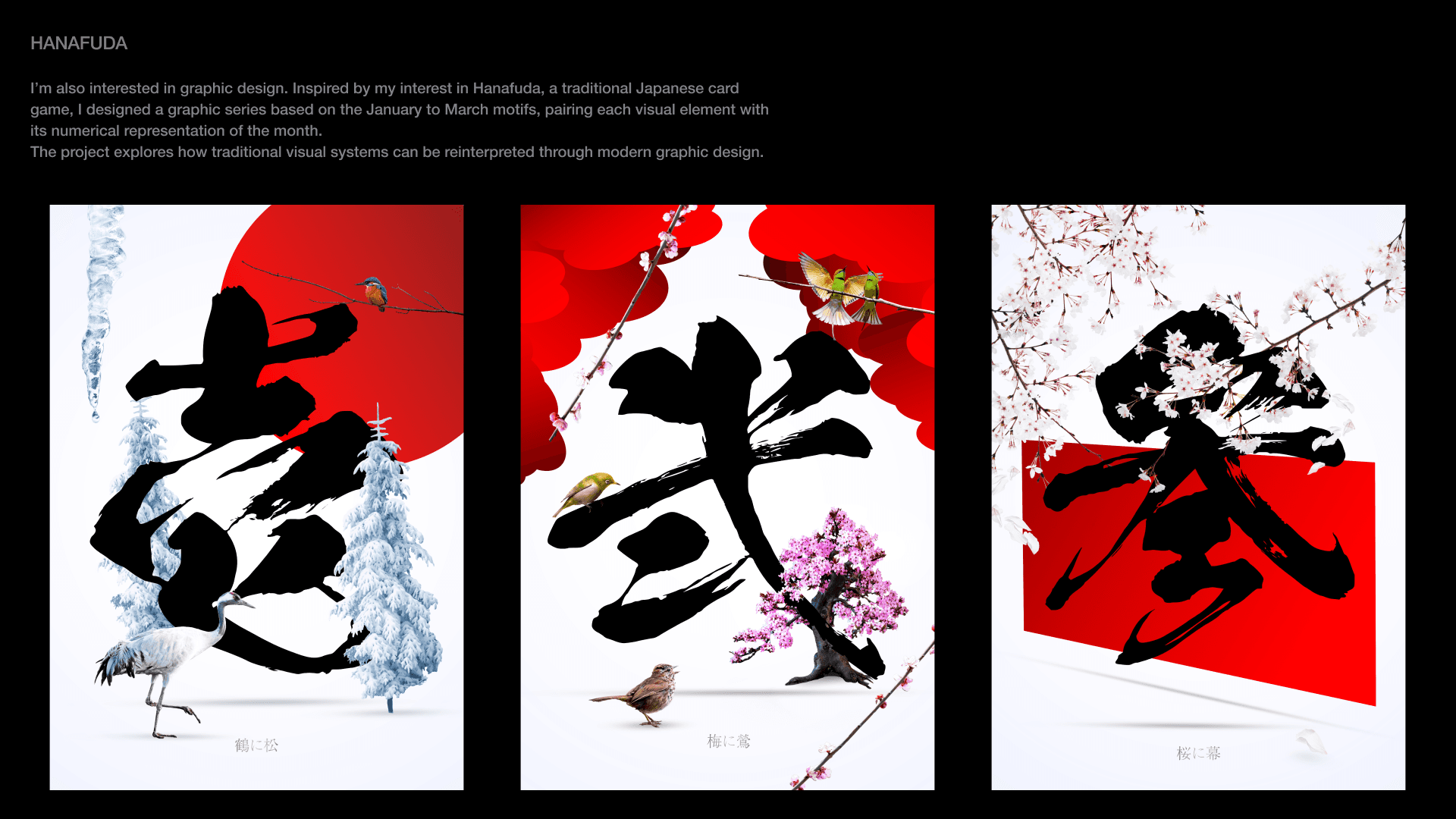 I’m interested in graphic design as well. Inspired by my interest in Hanafuda, a traditional Japanese card game, I designed a graphic series based on the January to March motifs, pairing each visual element with its numerical representation of the month. The project explores how traditional visual systems can be reinterpreted through modern graphic design.