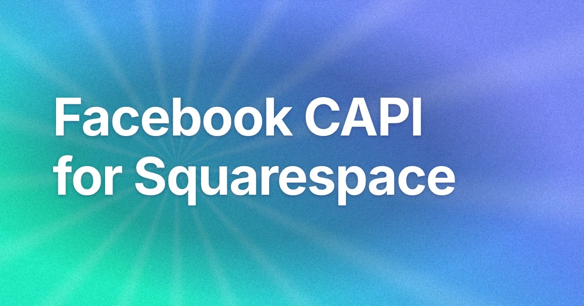 Facebook CAPI for Squarespace: Complete Setup Guide 2026