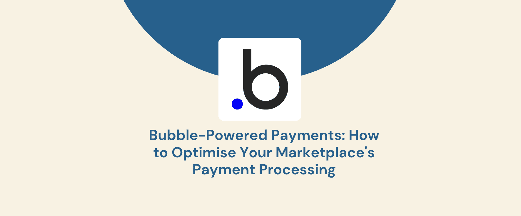 Bubble-Powered Payments: How to Optimise Your Marketplace's Payment Processing