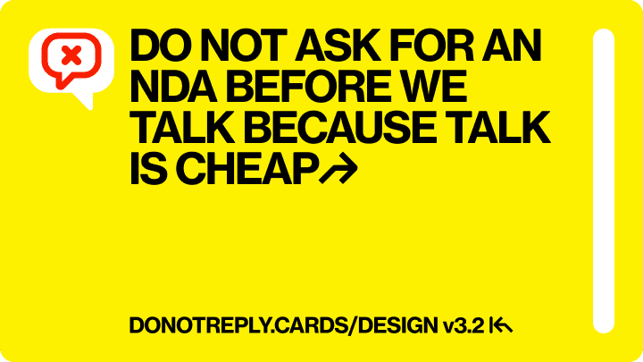 DO NOT ASK FOR AN NDA BEFORE WE TALK BECAUSE TALK IS CHEAP↱