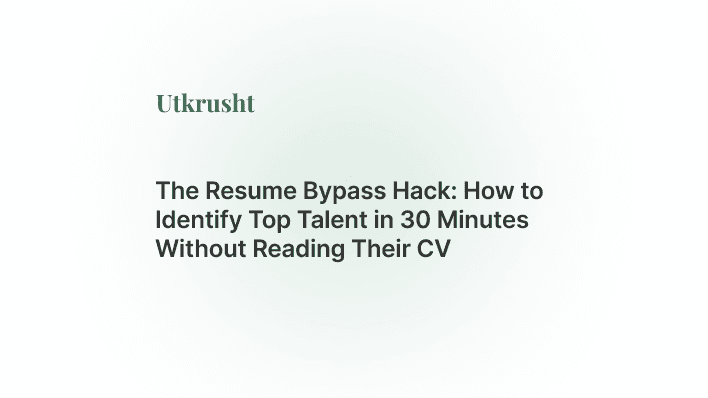 The Resume Bypass Hack: How to Identify Top Talent in 30 Minutes Without Reading Their CV