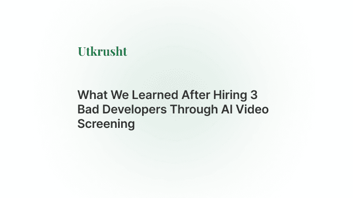 What We Learned After Hiring 3 Bad Developers Through AI Video Screening