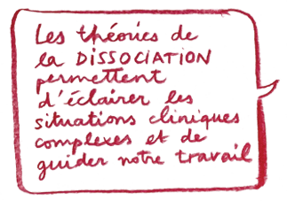 "Les théories de la dissociation permettent d'éclairer les situations cliniques complexes et de guider notre travail."