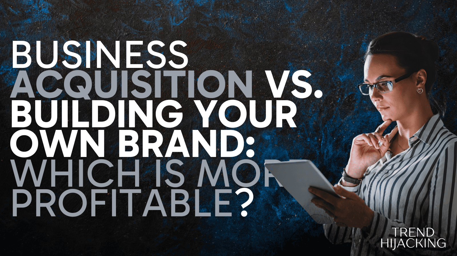 Business Acquisition vs. Building Your Own Brand: Which Is More Profitable?