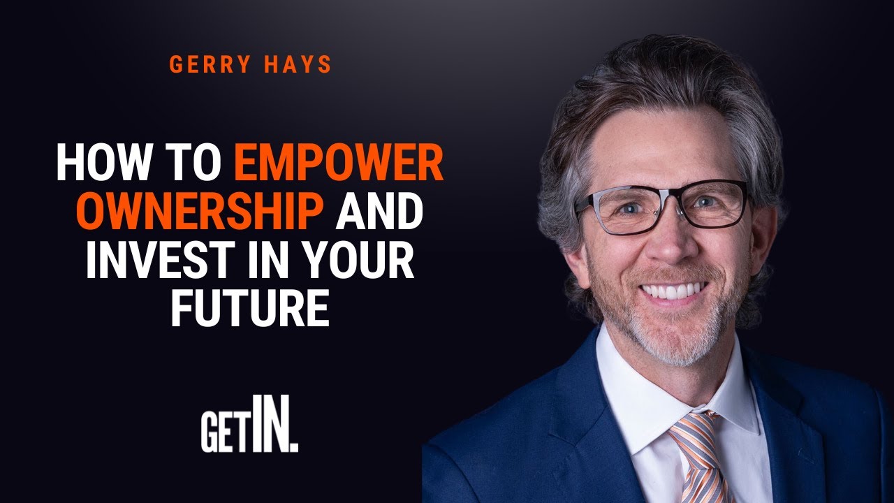 How To Empower Ownership and Invest In Your Future With Gerry Hays