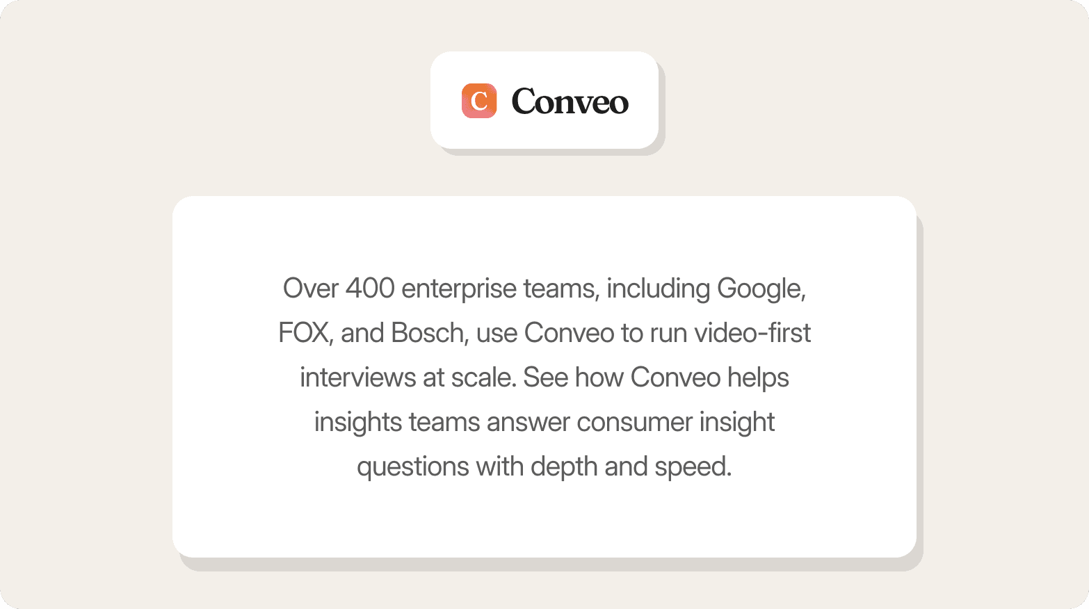 Conveo logo above a card that reads: "Over 400 enterprise teams, including Google, FOX, and Bosch, use Conveo to run video-first interviews at scale. See how Conveo helps insights teams answer consumer insight questions with depth and speed."