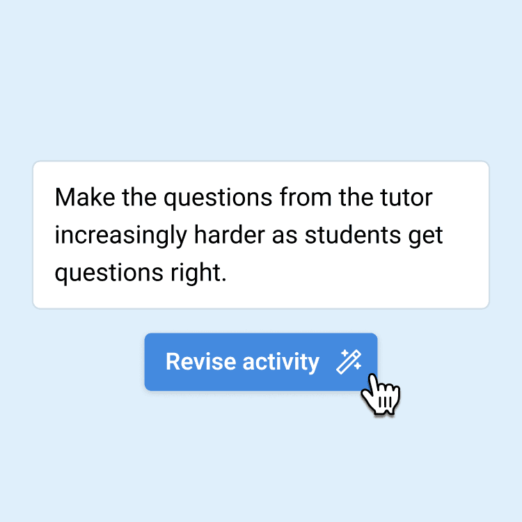 Simple revision request of making questions harder as students get them right that can be applied to the tutor with a click of the revise button.