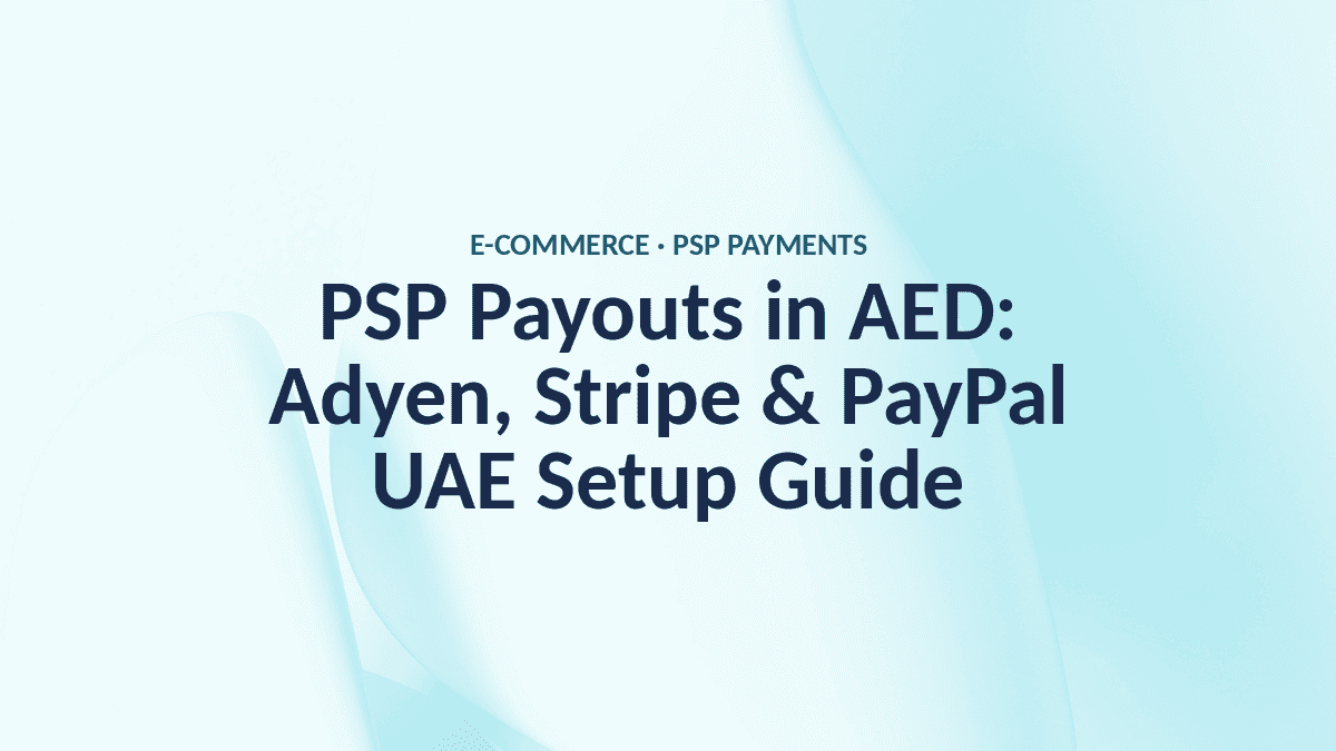 Receive PSP Payouts in AED: Adyen, Stripe & PayPal Setup Guide