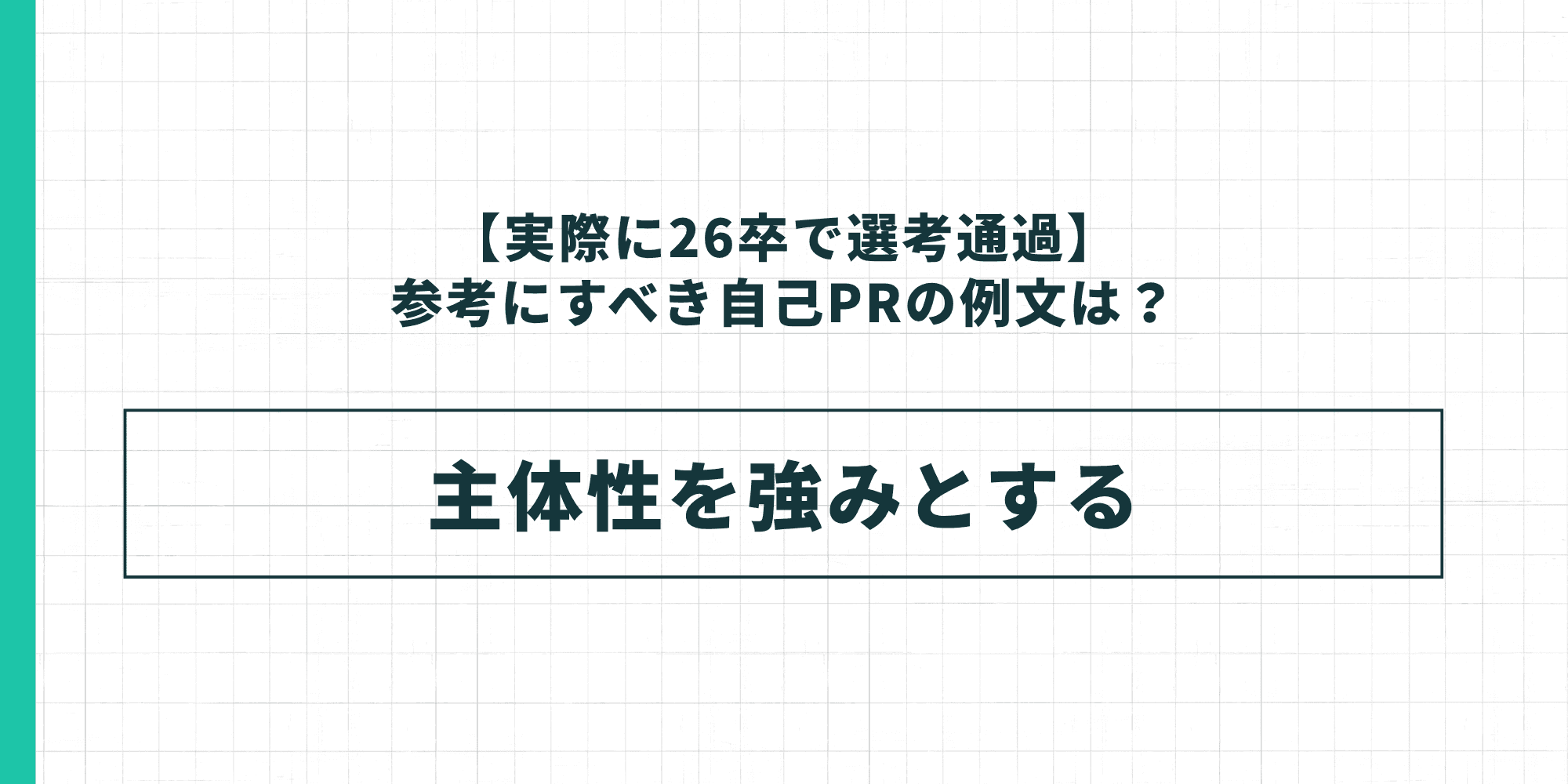 【実際に26卒で選考通過】参考にすべき自己PRの例文:主体性を強みとする