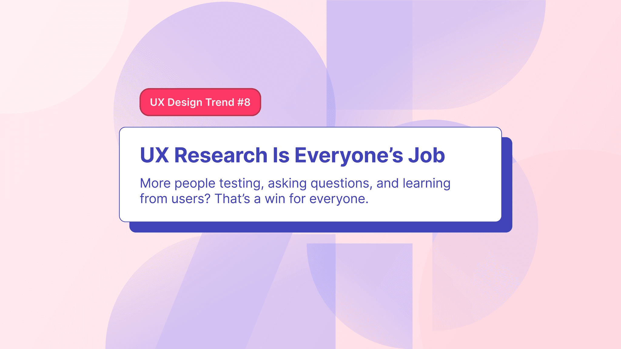 the 8th and final trend on the ux design trends list focuses on how UX research is becoming a part of the design process and not something done on the side by UX researchers.