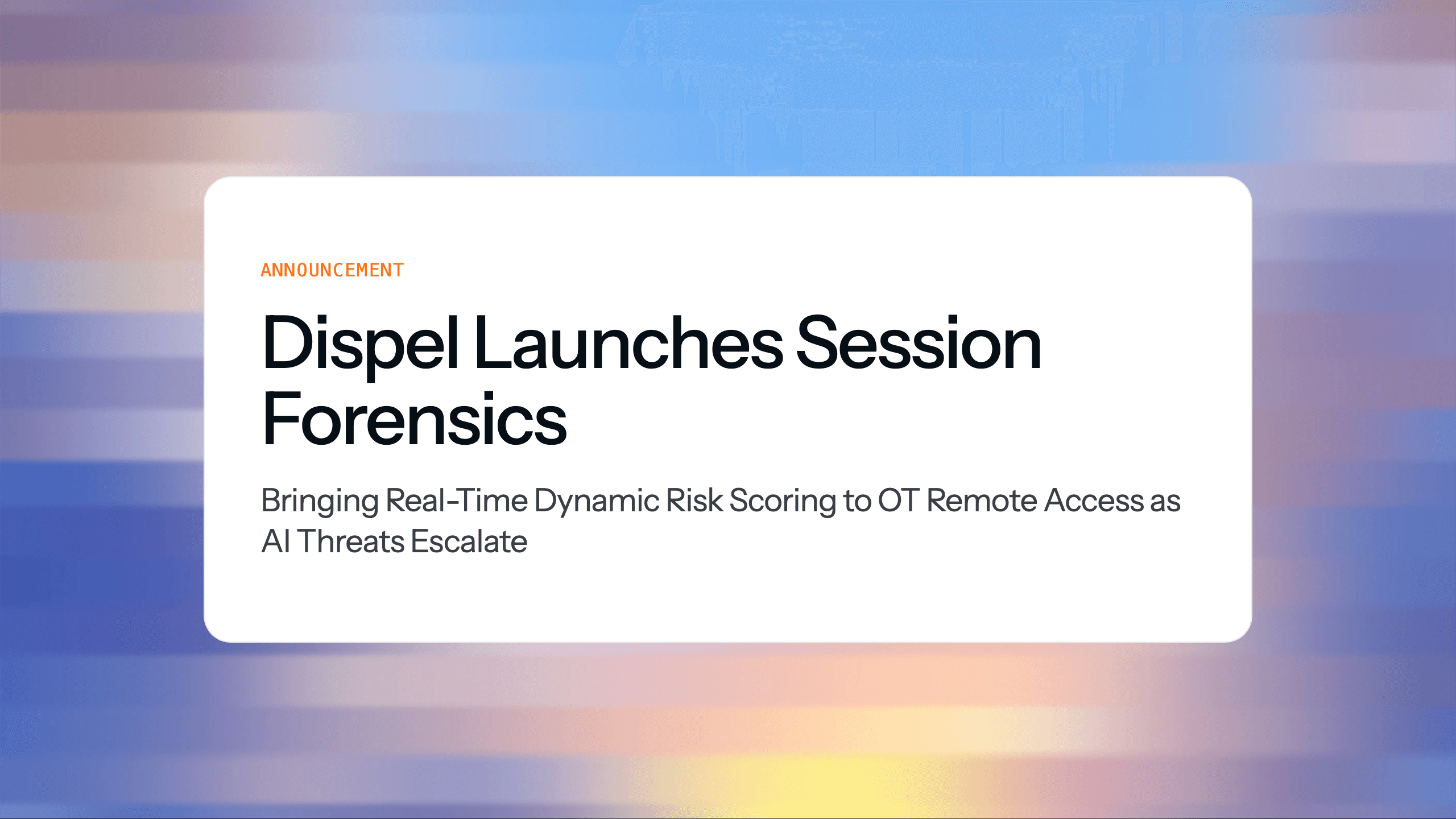 Dispel Launches Session Forensics, Bringing Real-Time Dynamic Risk Scoring to OT Remote Access as AI Threats Escalate&nbsp;