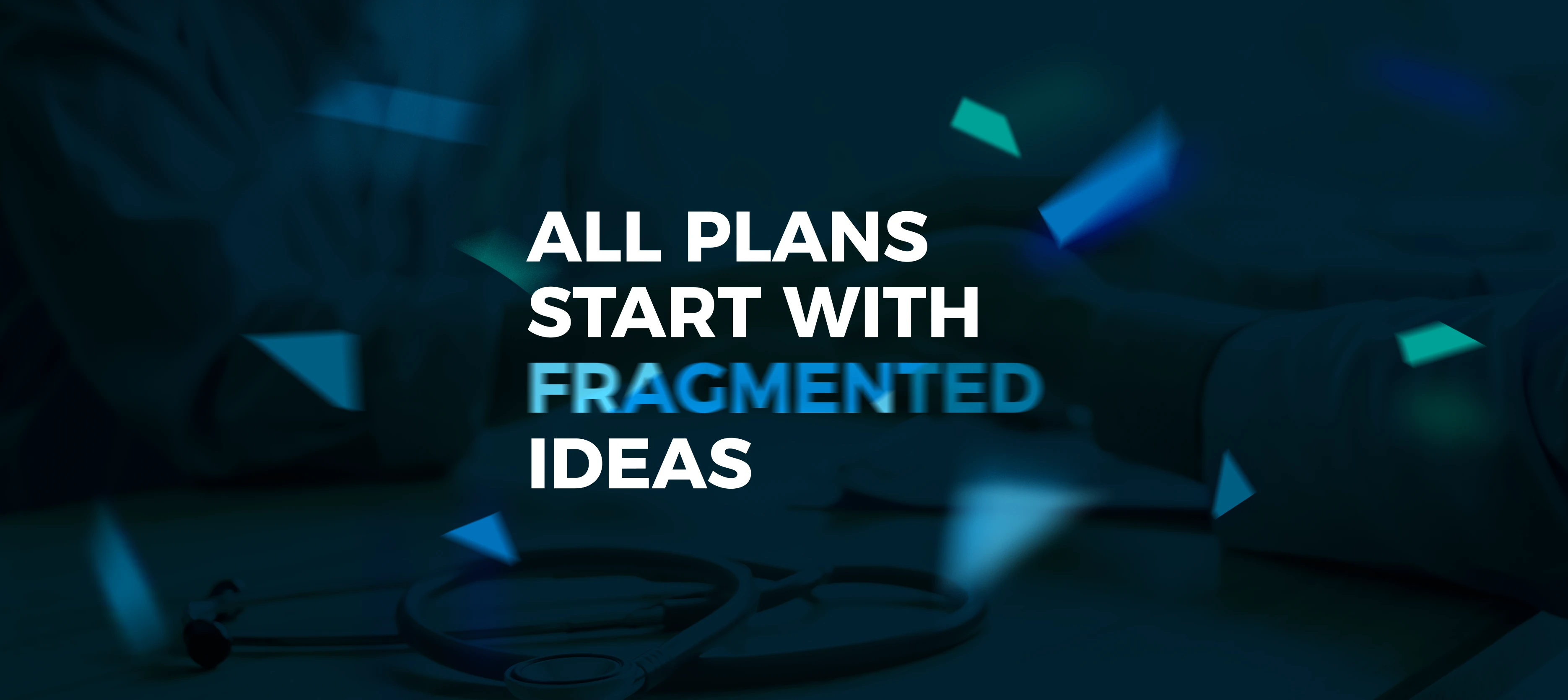 Method Consultants brand message visual – abstract blue geometric shapes with slogan “ALL PLANS START WITH FRAGMENTED IDEAS” symbolising innovation by Teatime Studio.