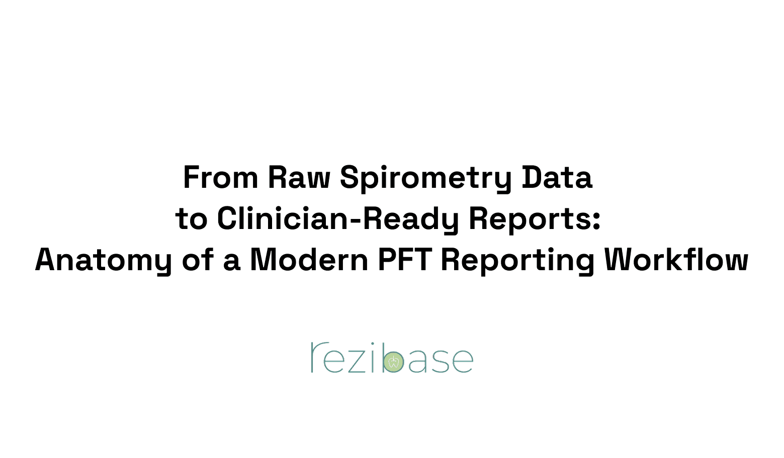 From Raw Spirometry Data to Clinician-Ready Reports: Anatomy of a Modern PFT Reporting Workflow