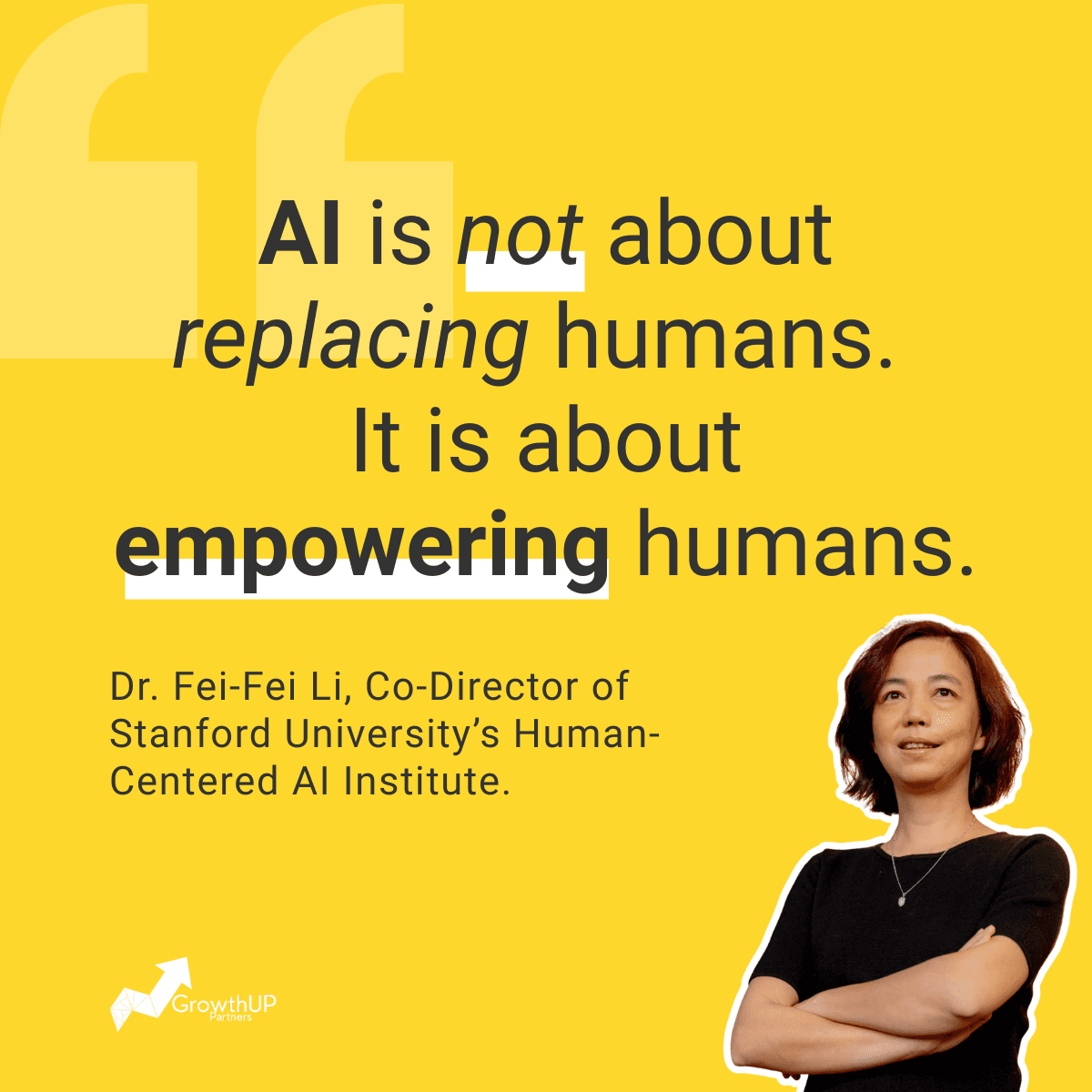 Human-centered AI quote by Dr. Fei-Fei Li explaining that AI should empower humans rather than replace them. Image shows Fei-Fei Li, Stanford professor and AI ethics leader, with GrowthUP Partners branding focused on responsible and practical AI for people.