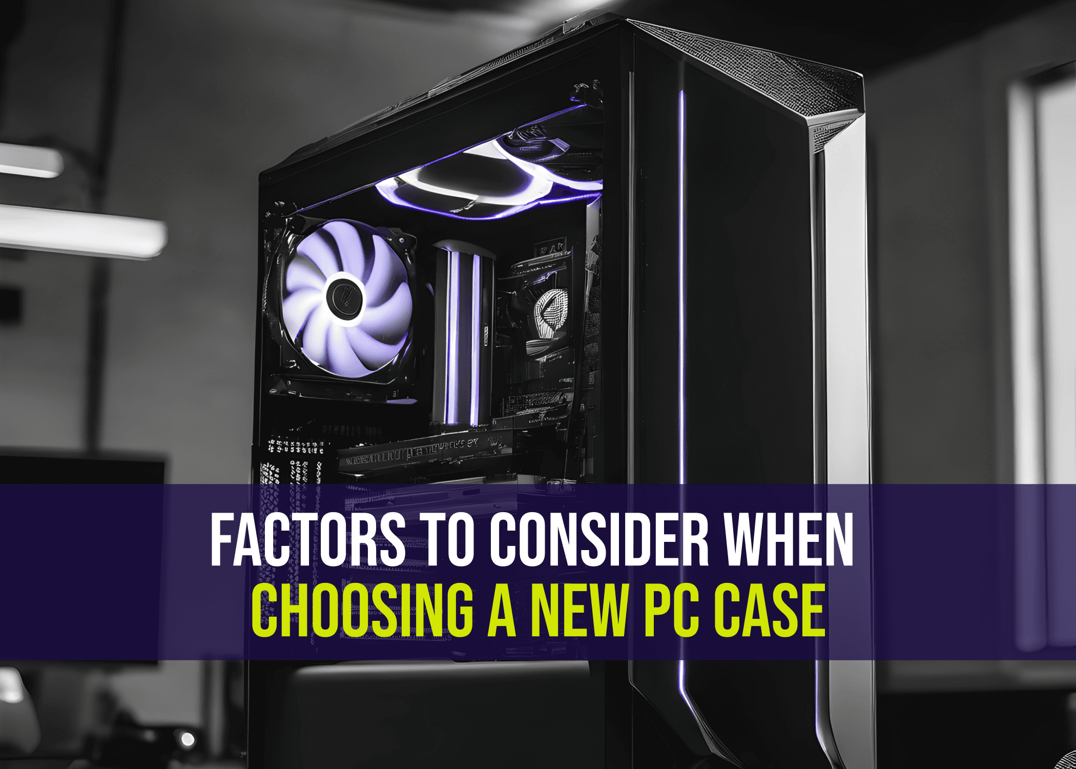 Factors to Consider When Choosing a New PC Case