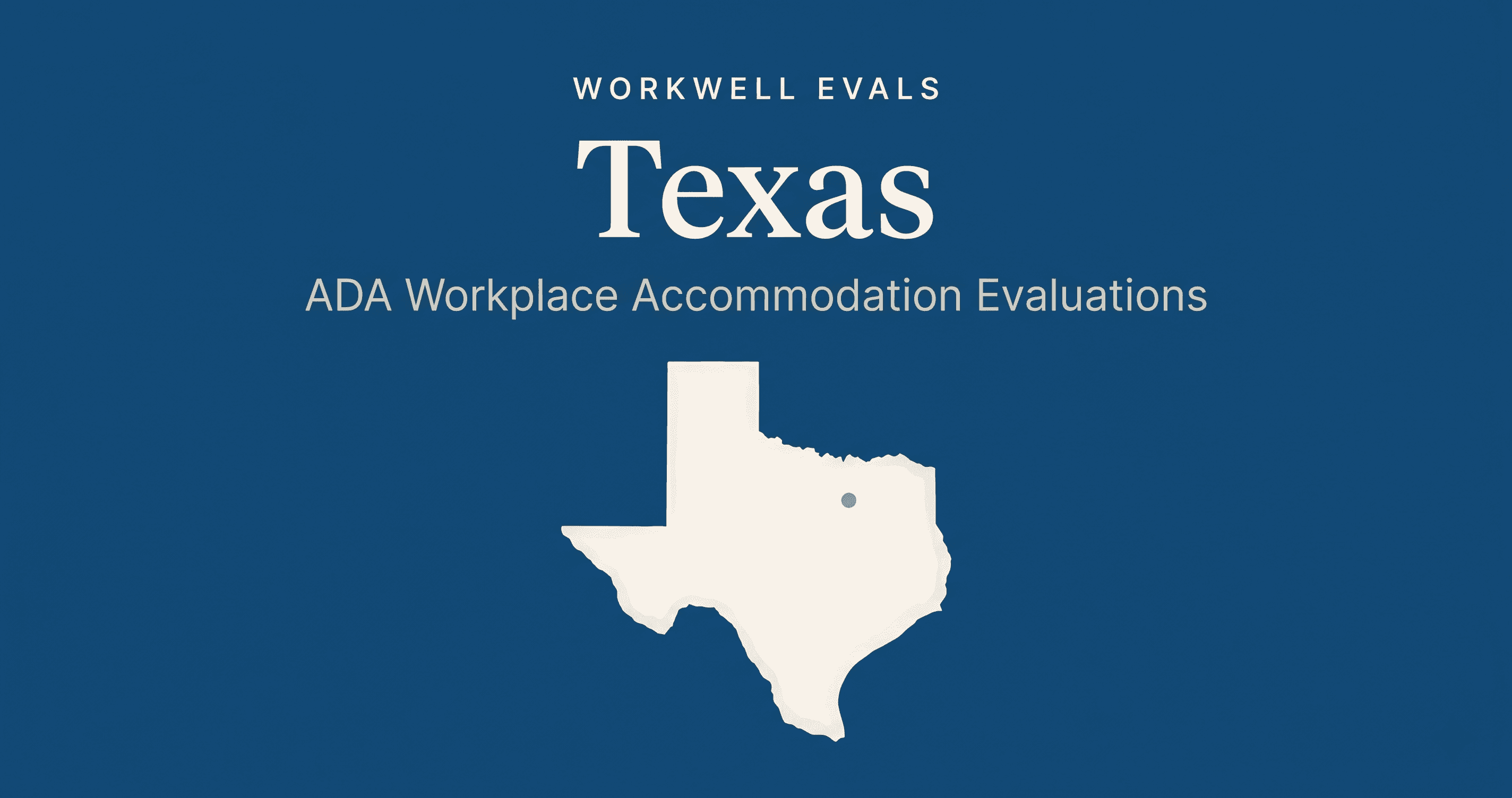 Editorial illustration of the state of Texas in warm cream on a deep blue background, with the text 'WorkWell Evals,' 'Texas,' and 'ADA Workplace Accommodation Evaluations' stacked above the state shape.