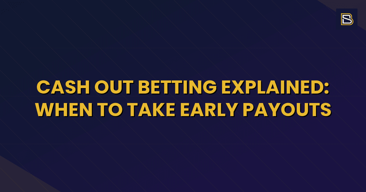 BetSmart article hero image for Cash Out Betting Explained: When to Take Early Payouts