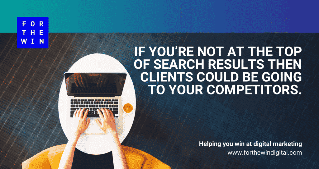 If you're not at teh top of search results then clients could be going to your competitors