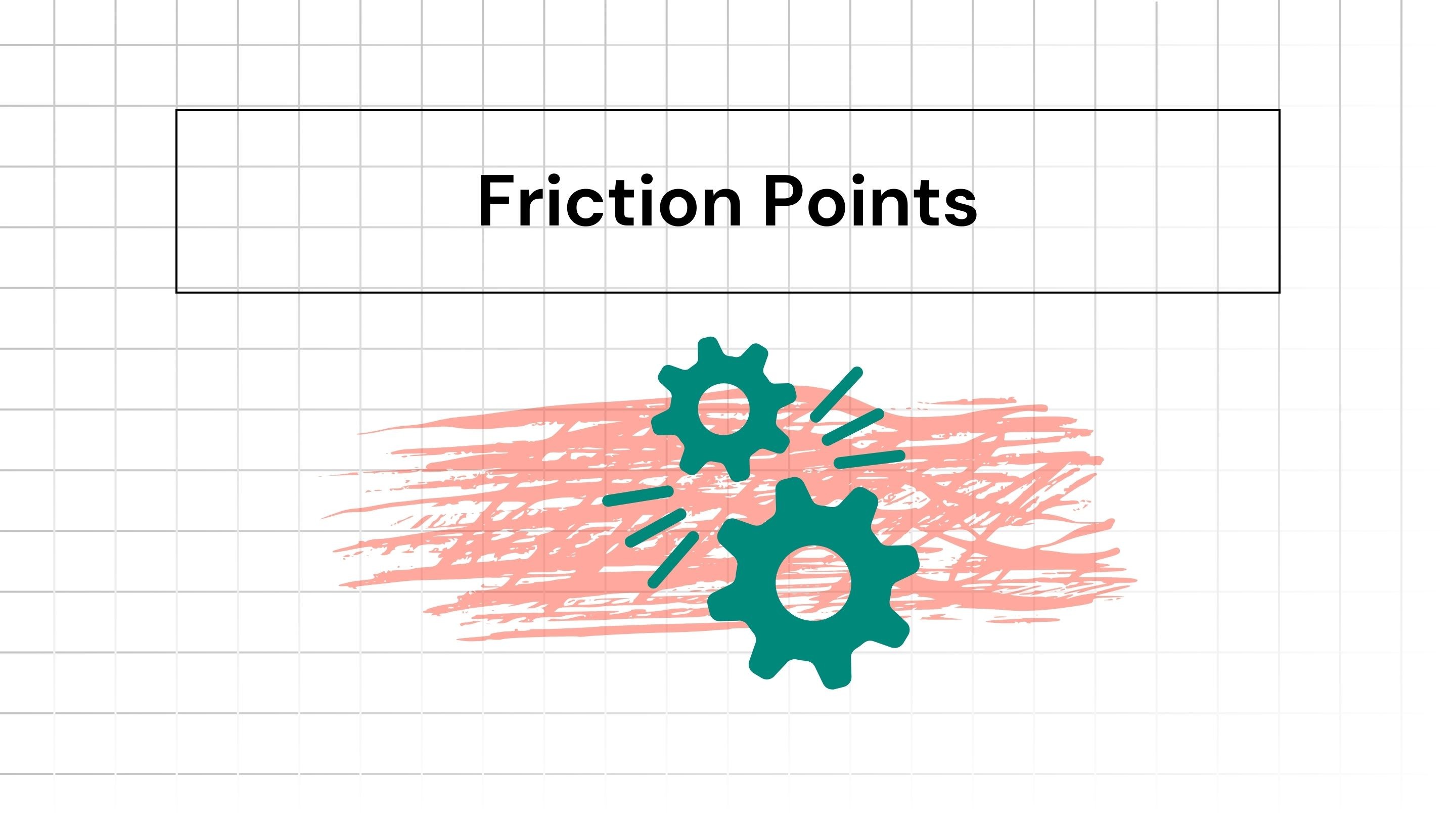 Friction points