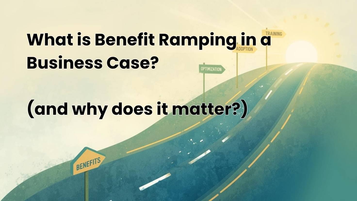 A slightly winding road rising into the distance, with road signs marking milestones of “Training,” “Adoption,” “Optimization,” and “Benefits.” The road gradually ascends into brighter light, symbolizing benefits building over time, with the title “What is Benefit Ramping in a Business Case? (and why does it matter?)”