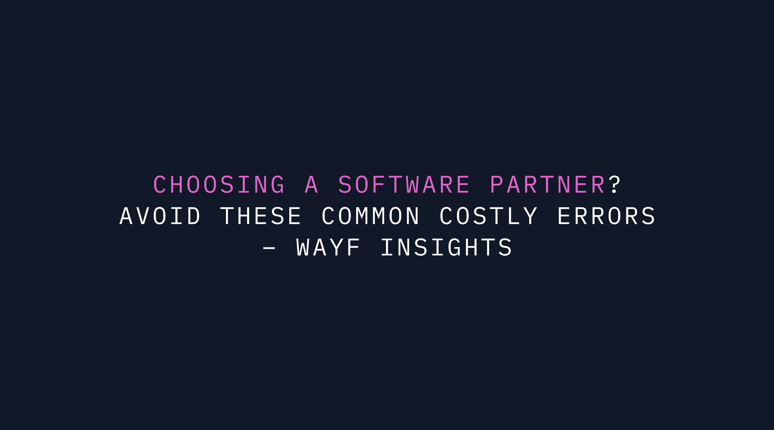 Choosing a Software Partner? Avoid These Common Costly Errors | WAYF Insights