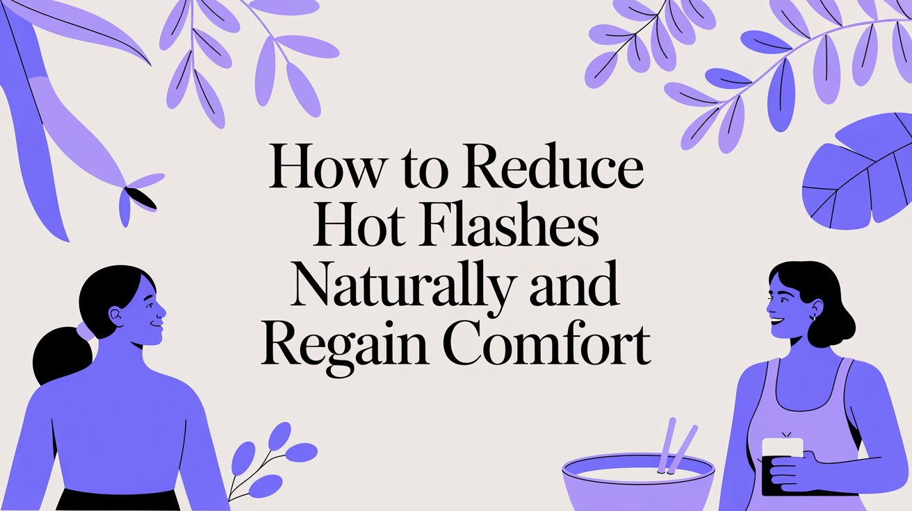 How to Reduce Hot Flashes Naturally and Regain Comfort