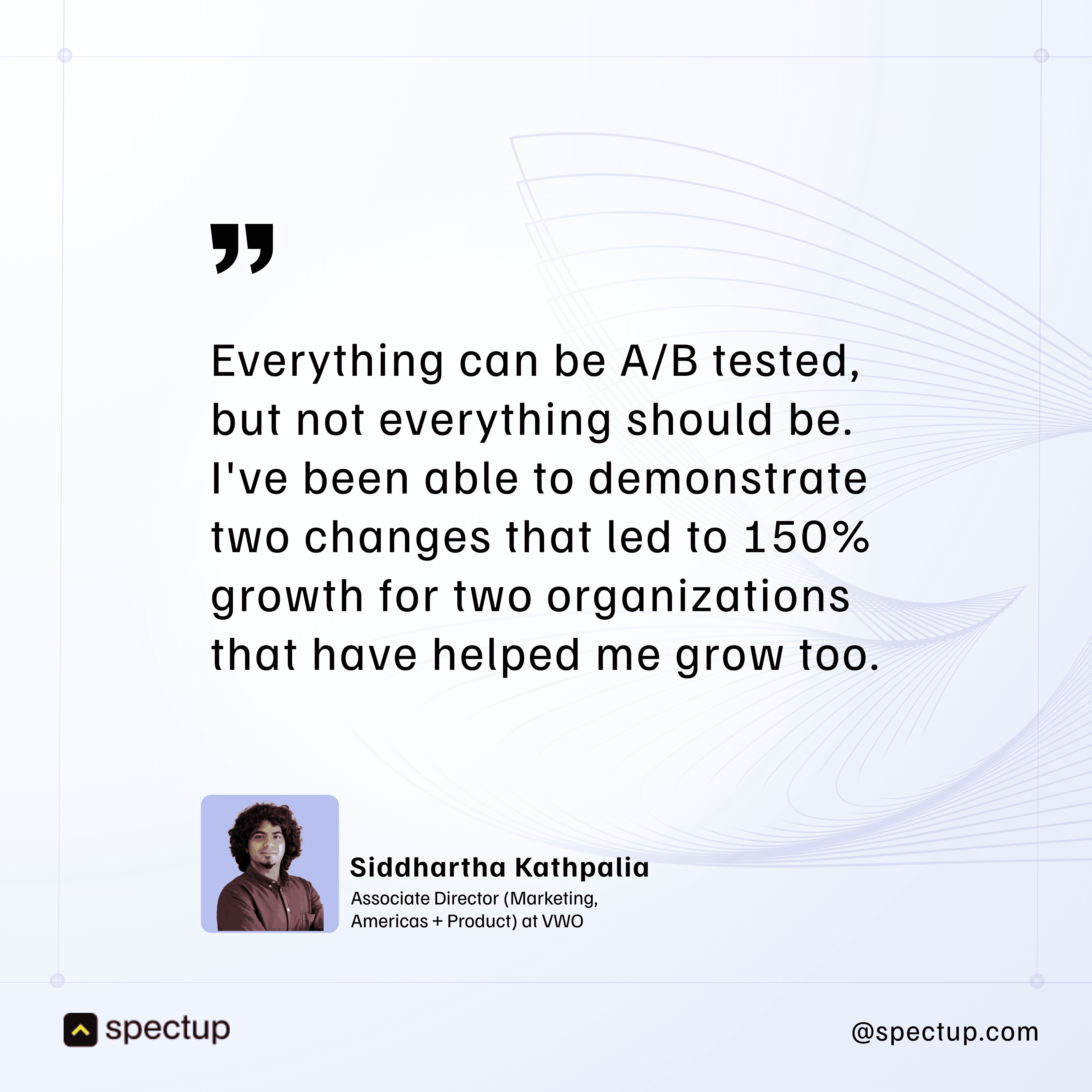 Quote graphic on A/B testing by Siddhartha Kathpalia, Associate Director at VWO, highlighting that not everything should be A/B tested and how key changes drove 150% growth for two organizations