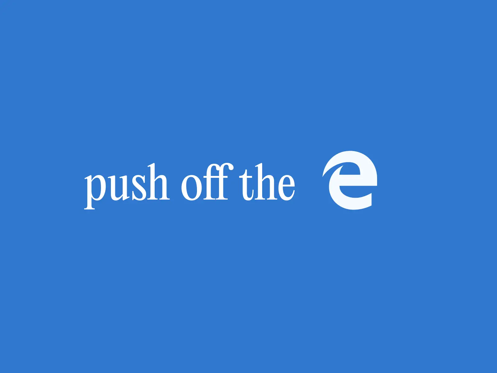 Push off the edge (edge is the Microsoft Edge logo)