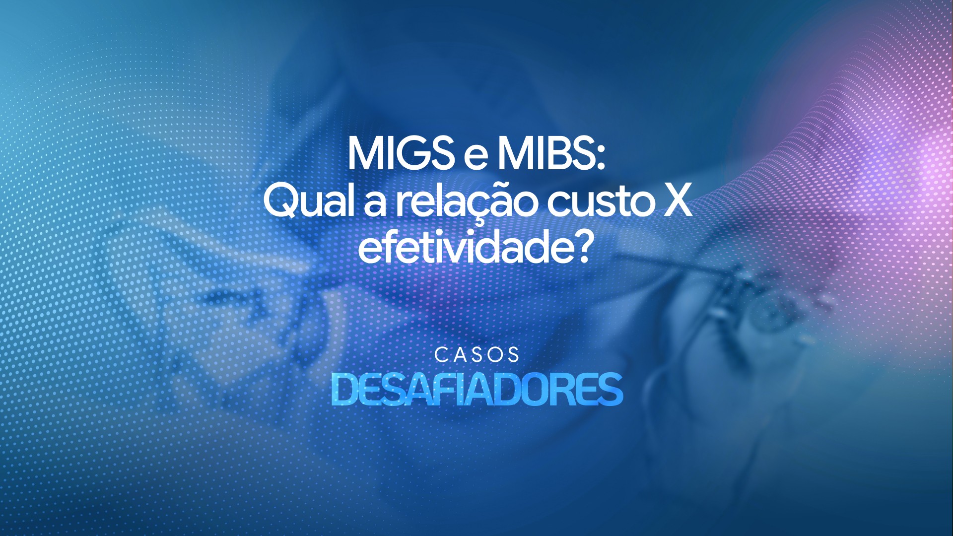 MIGS e MIBS: qual a relação custo-efetividade?
