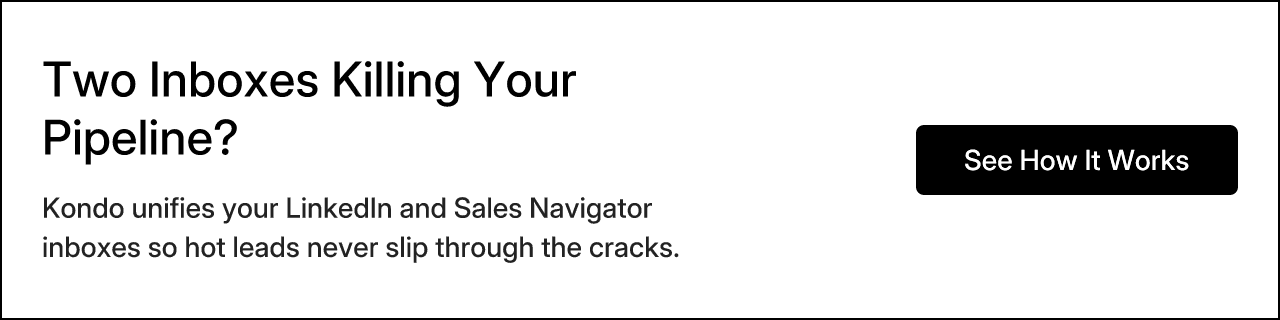 Two Inboxes Killing Your Pipeline? Kondo unifies your LinkedIn and Sales Navigator inboxes so hot leads never slip through the cracks.