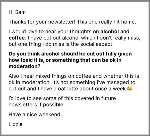 A screenshot of a reply to my newsletter asking if alcohol is safe when drank less often.