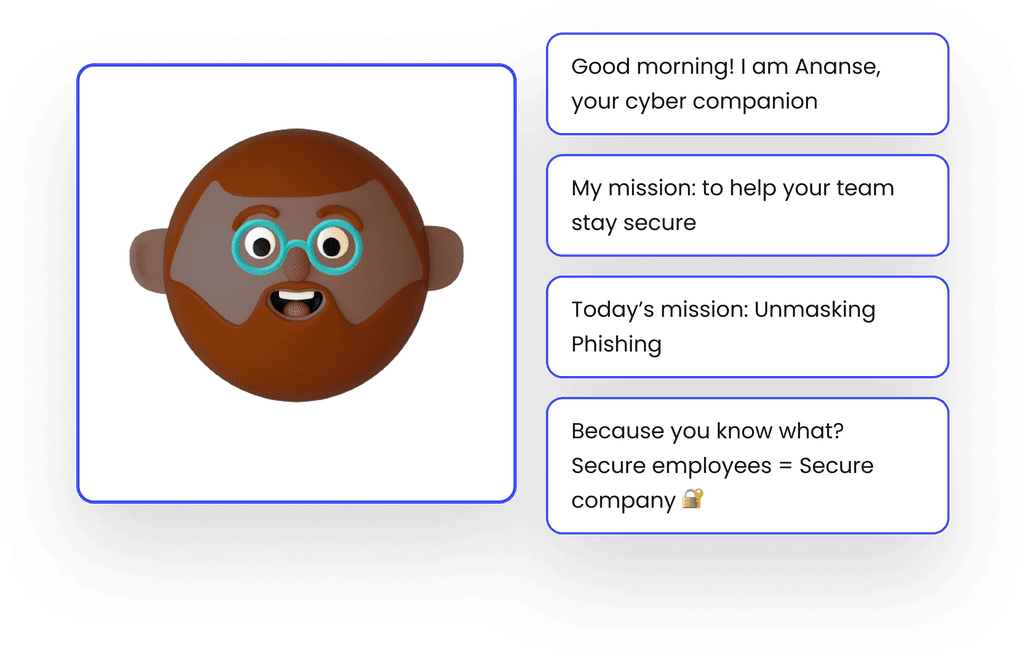 Riskspot Cyber Companion - Ananse Introduction. The image features a 3D character, Ananse, your cyber companion, with messages: 'Good morning! I am Ananse, your cyber companion,' 'My mission: to help your team stay secure,' 'Today's mission: Unmasking Phishing,' and 'Secure employees = Secure company.' Designed to engage users in cybersecurity awareness and training.